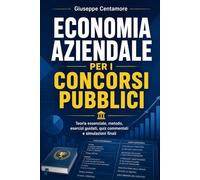 Economia aziendale per i concorsi pubblici: Azienda, gestione, organizzazione, contabilità, bilancio, analisi, controllo di gestione, esercizi ... metodo, quiz commentati e casi guidati)