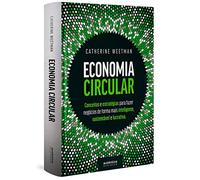 Economia Circular: conceitos e estratégias para fazer negócios de forma mais inteligente, sustentável e lucrativa