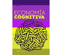 Economia Cognitiva: Cómo Pensamos y Decidimos en un Mundo Complejo