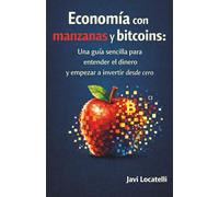 Economía con manzanas y bitcoins: Una guía sencilla para entender el dinero y empezar a invertir desde cero
