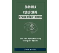 Economía conductual y psicología del dinero: Cómo tomar mejores decisiones y evitar gastos impulsivos