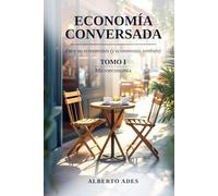 Economía conversada - Tomo I - Microeconomía: Para no economistas (y economistas también) (Economía conversada - Para no economistas (y economistas también))
