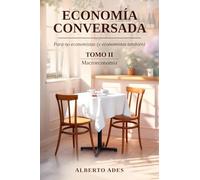 Economía conversada - Tomo II - Macroeconomía: Para no economistas (y economistas también) (Economía conversada - Para no economistas (y economistas también))