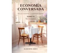 Economía conversada - Tomo II - Macroeconomía: Para no economistas (y economistas también) (Economía conversada - Para no economistas (y economistas también))