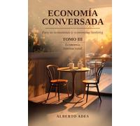 Economía conversada - Tomo III - Economía internacional: Para no economistas (y economistas también) (Economía conversada - Para no economistas (y economistas también))