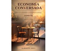 Economía conversada - Tomo III - Economía internacional: Para no economistas (y economistas también) (Economía conversada - Para no economistas (y economistas también))