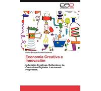 Economía Creativa e Innovación: Industrias Creativas, Culturales y de Contenidos Digitales. Las nuevas respuestas.