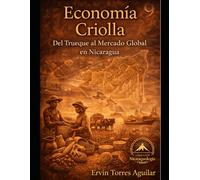 Economía Criolla: Del Trueque al Mercado Global en Nicaragua (NICARAGUOLOGÍA)