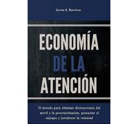 Economía de la atención: El método para eliminar distracciones del móvil y la procrastinación, potenciar el enfoque y fortalecer la voluntad