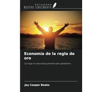 Economía de la regla de oro: Corregir la naturaleza perversa del capitalismo