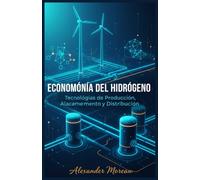 Economía del Hidrógeno: Tecnologías de Producción, Almacenamiento y Distribución (Sistemas Energéticos y Recursos Futuros)
