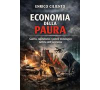 ECONOMIA DELLA PAURA: Guerra, capitalismo e potere tecnologico nell’età dell’incertezza (Capitalismo di guerra - Saggi sul nuovo ordine mondiale)