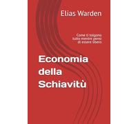 Economia della Schiavitù: Come ti tolgono tutto mentre pensi di essere libero (Contro il Pensiero Unico)