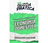 ECONOMIA DOMESTICA Guida Pratica: Vademecum rapido per ridurre spese inutili (Mini Guide Pratiche)