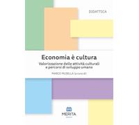 Economia è cultura. Valorizzazione delle attività culturali e percorsi di sviluppo umano
