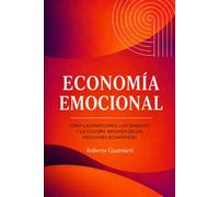 Economía Emocional: La emoción como motor oculto de todo sistema económico.