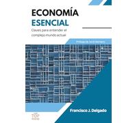 Economía esencial. Claves para entender el complejo mundo actual
