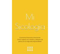 Economía financiera emocional: Cómo superar los miedos y ataques de pánico en el viaje del emprendedor (La colección de libros de Mi Sicología)