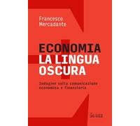 Economia. La lingua oscura. Indagine sulla comunicazione economica e finanziaria