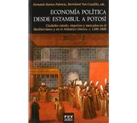 Economia Política Desde Estambul A Potosí: Ciudades estado, imperios y mercados en el Mediterráneo y en el Atlántico ibérico, c. 1200-1800: 134 (Història)