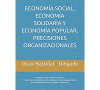 ECONOMÍA SOCIAL, ECONOMÍA SOLIDARIA Y ECONOMÍA POPULAR. PRECISIONES ORGANIZACIONALES.