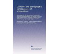 Economic and demographic consequences of immigration: Hearings before the Subcommittee on Economic Resources, Competitiveness, and Security Economics ... second session, May 21, 22, and 29, 1986