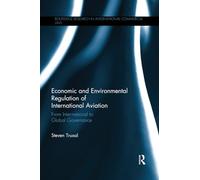 Economic and Environmental Regulation of International Aviation: From Inter-national to Global Governance (Routledge Research in International Commercial Law)