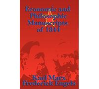 Economic and Philosophic Manuscripts of 1844: Marx's Early Writings on Alienation, Labor, Private Property, and Human Freedom