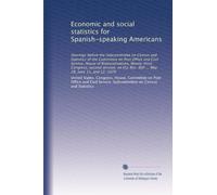 Economic and social statistics for Spanish-speaking Americans: Hearings before the Subcommittee on Census and Statistics of the Committee on Post ... Res. 406 ... May 28, June 11, and 12, 1974