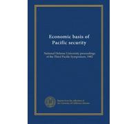 Economic basis of Pacific security: National Defense University proceedings of the Third Pacific Symposium, 1982