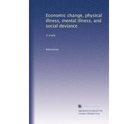 Economic change, physical illness, mental illness, and social deviance: A study