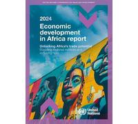 Economic Development in Africa Report 2024: Unlocking Africa's Trade Potential: Boosting Regional Markets and Reducing Risks
