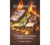 Economic Fire: The Power and Danger of Fiat Currency