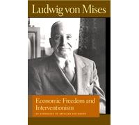 Economic Freedom & Interventionism: An Anthology of Articles & Essays (Liberty Fund Library of the Works of Ludwig Von Mises)