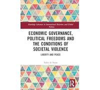 Economic Governance, Political Freedoms and the Conditions of Societal Violence: Liberty and Peace (Routledge Advances in International Relations and Global Politics)