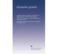 Economic growth: Hearings before the Select Committee on Small Business, United States Senate, Ninety-sixth Congress, second session, on economic growth
