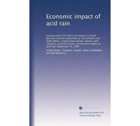 Economic impact of acid rain: hearing before the Select Committee on Small Business and the Committee on Environment and Public Works, United States ... impact of acid rain, September 23, 1980