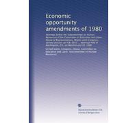 Economic opportunity amendments of 1980: Hearings before the Subcommittee on Human Resources of the Committee on Education and Labor, House of ... in Washington, D.C. on March 6 and 26, 1980