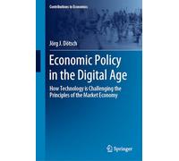 Economic Policy in the Digital Age: How Technology is Challenging the Principles of the Market Economy (Contributions to Economics)
