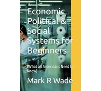 Economic, Political & Social Systems for Beginners: (What all Americans Need to Know)