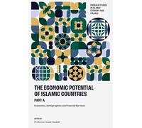 Economic Potential of Islamic Countries, Part a: Economics, Demographics and Financial Services (Emerald Studies in Islamic Economy and Finance)