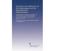 Economic self-sufficiency of the handicapped and the Small Business Administration: Hearing before the Select Committee on Small Business, United ... Congress, first session ... January 29, 1977