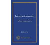Economic statesmanship: the great industrial and financial problems arising from the war