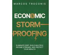 Economic Stormproofing: Eliminate Debt, Build Multiple Income Streams, and Protect Your Wealth