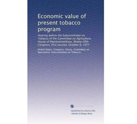 Economic value of present tobacco program: Hearing before the Subcommittee on Tobacco of the Committee on Agriculture, House of Representatibves, Ninety-fifth Congress, first session, October 6, 1977