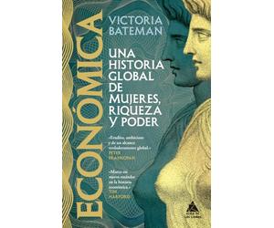 Económica: Una historia global de mujeres, riqueza y poder: 115 (Ático Historia)