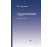 Economics: A practical exposition of the science of business, with illustrations from actual experience,