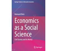 Economics as a Social Science: Civil Society and Its Money (Springer Studies in Alternative Economics)