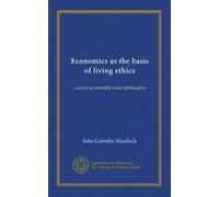 Economics as the basis of living ethics: a study in scientific social philosophy