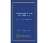 Economics as the basis of living ethics: a study in scientific social philosophy